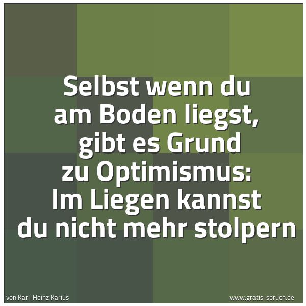 Quadratisches Spruchbild: Selbst wenn du am Boden liegst, gibt es Grund zu Optimismus: Im Liegen kannst du nicht me …