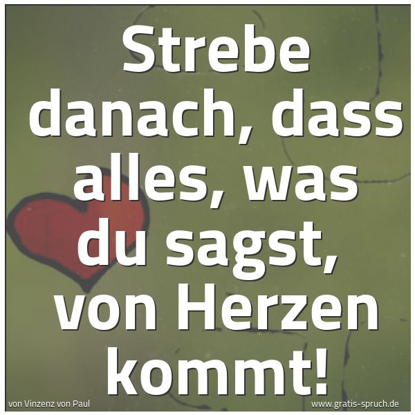 Quadratisches Spruchbild: Strebe danach, dass alles, was du sagst, von Herzen kommt!