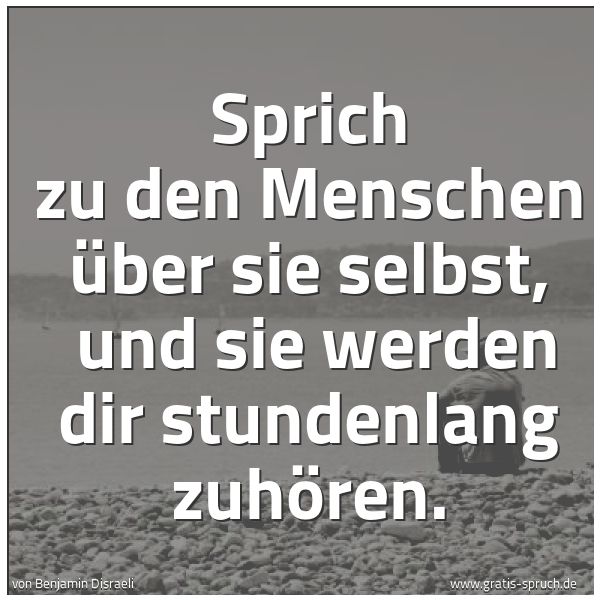 Quadratisches Spruchbild: Sprich zu den Menschen über sie selbst, und sie werden dir stundenlang zuhören.