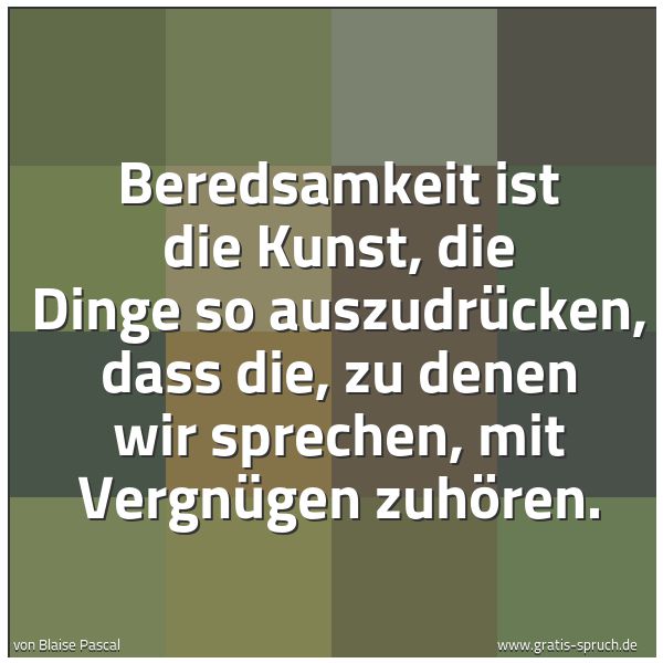 Quadratisches Spruchbild: Beredsamkeit ist die Kunst, die Dinge so auszudrücken, dass die, zu denen wir sprechen, mi …