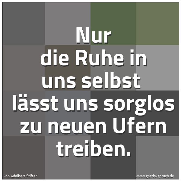 Quadratisches Spruchbild: Nur die Ruhe in uns selbst  lässt uns sorglos zu neuen Ufern treiben.