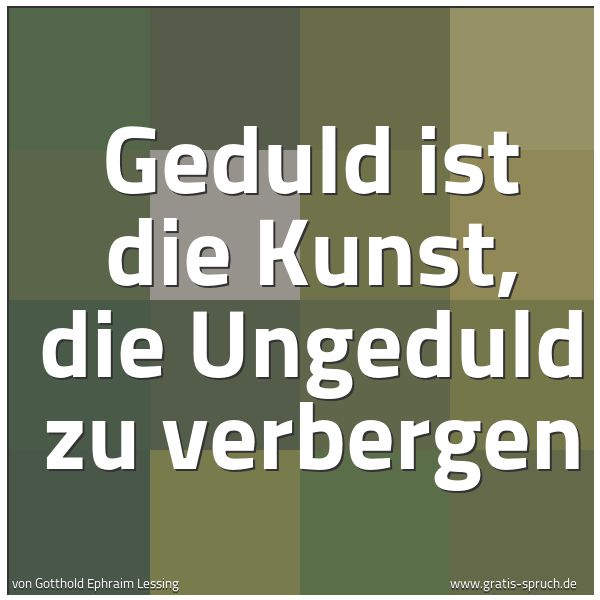 Quadratisches Spruchbild: Geduld ist die Kunst, die Ungeduld zu verbergen