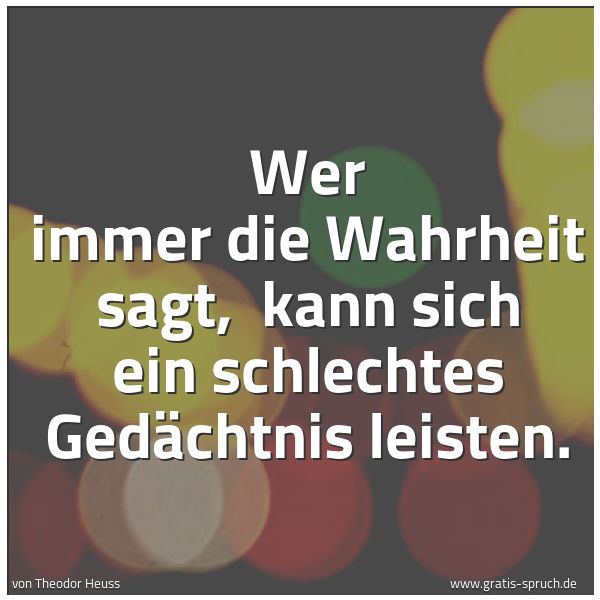 Quadratisches Spruchbild: Wer immer die Wahrheit sagt,  kann sich ein schlechtes Gedächtnis leisten.