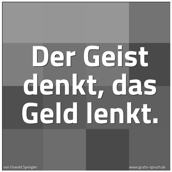 Quadratisches Spruchbild: Der Geist denkt, das Geld lenkt.