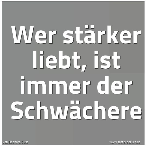 Quadratisches Spruchbild: Wer stärker liebt, ist immer der Schwächere