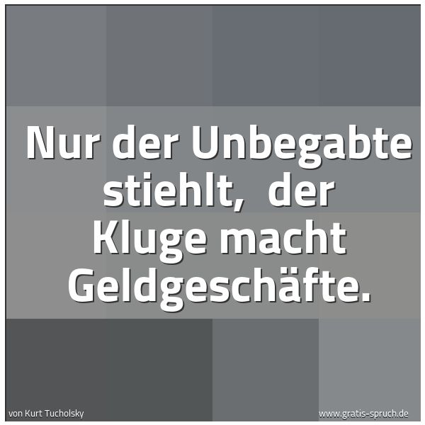 Quadratisches Spruchbild: Nur der Unbegabte stiehlt, der Kluge macht Geldgeschäfte.