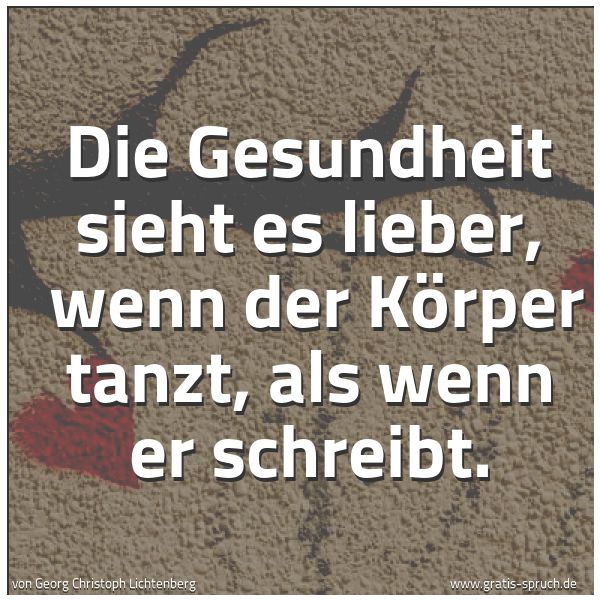 Quadratisches Spruchbild: Die Gesundheit sieht es lieber, wenn der Körper tanzt, als wenn er schreibt.