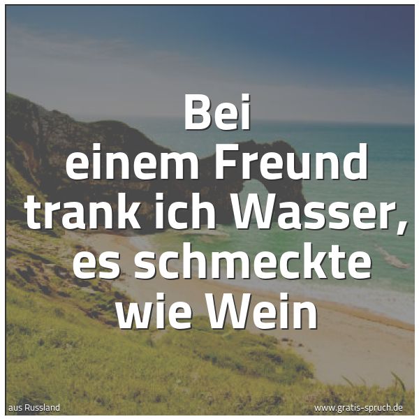 Quadratisches Spruchbild: Bei einem Freund trank ich Wasser,  es schmeckte wie Wein