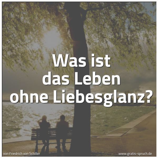 Quadratisches Spruchbild: Was ist das Leben ohne Liebesglanz?