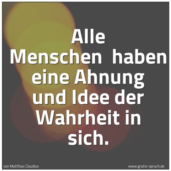 Quadratisches Spruchbild: Alle Menschen haben eine Ahnung und Idee der Wahrheit in sich.