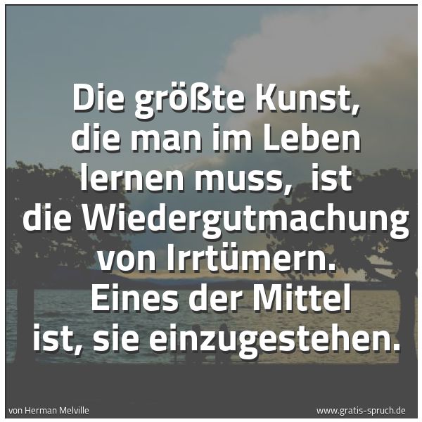 Quadratisches Spruchbild: Die größte Kunst, die man im Leben lernen muss,  ist die Wiedergutmachung von Irrtümern.   …