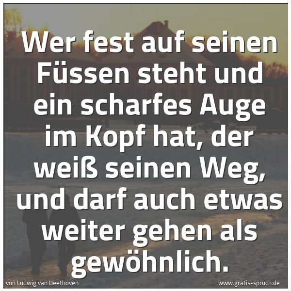 Quadratisches Spruchbild: Wer fest auf seinen Füssen steht und ein scharfes Auge im Kopf hat, der weiß seinen Weg, u …