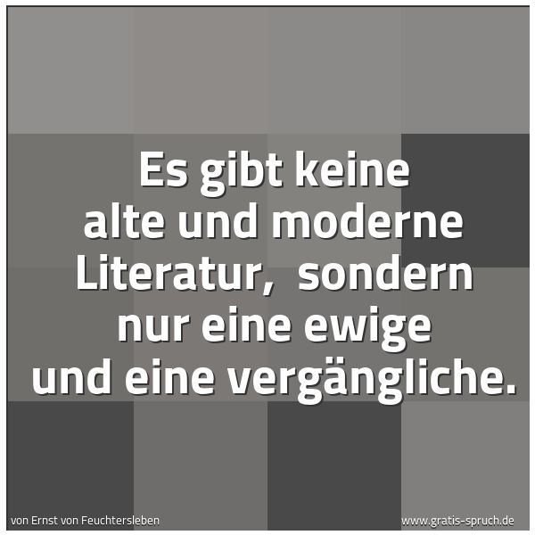 Quadratisches Spruchbild: Es gibt keine alte und moderne Literatur, sondern nur eine ewige und eine vergängliche.