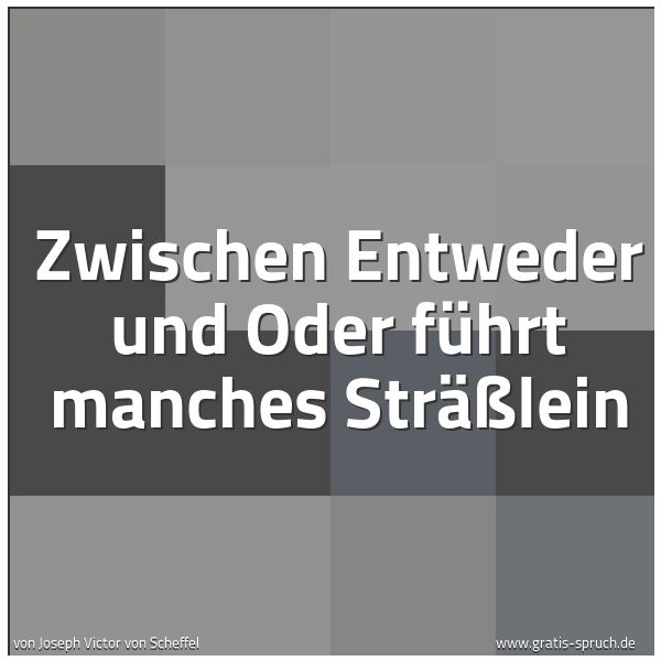 Quadratisches Spruchbild: Zwischen Entweder und Oder führt manches Sträßlein
