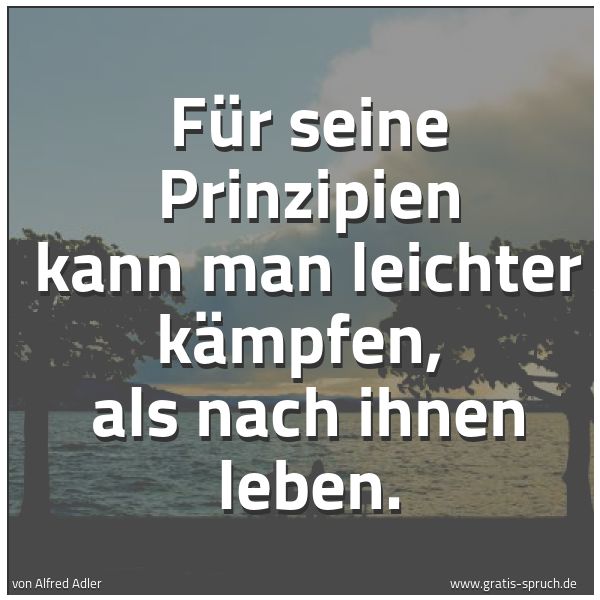 Quadratisches Spruchbild: Für seine Prinzipien kann man leichter kämpfen, als nach ihnen leben.