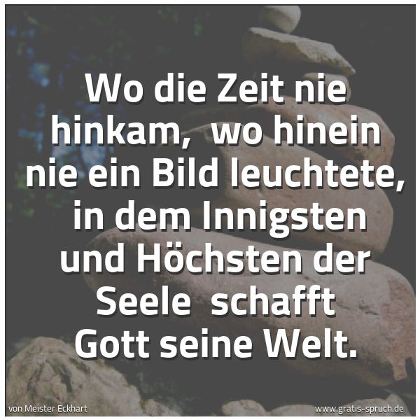 Quadratisches Spruchbild: Wo die Zeit nie hinkam, wo hinein nie ein Bild leuchtete, in dem Innigsten und Höchsten …