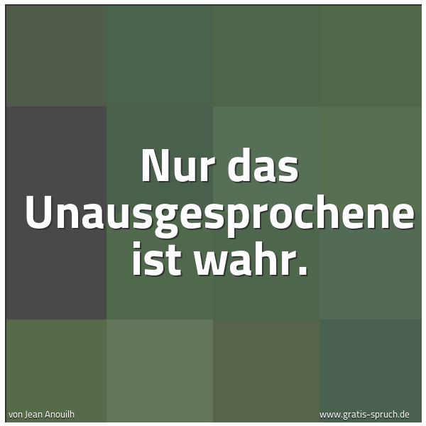Quadratisches Spruchbild: Nur das Unausgesprochene ist wahr.