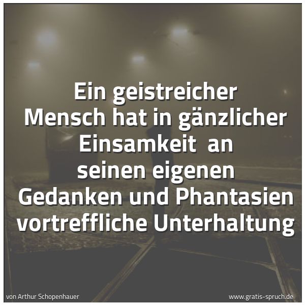 Quadratisches Spruchbild: Ein geistreicher Mensch hat in gänzlicher Einsamkeit an seinen eigenen Gedanken und Phant …