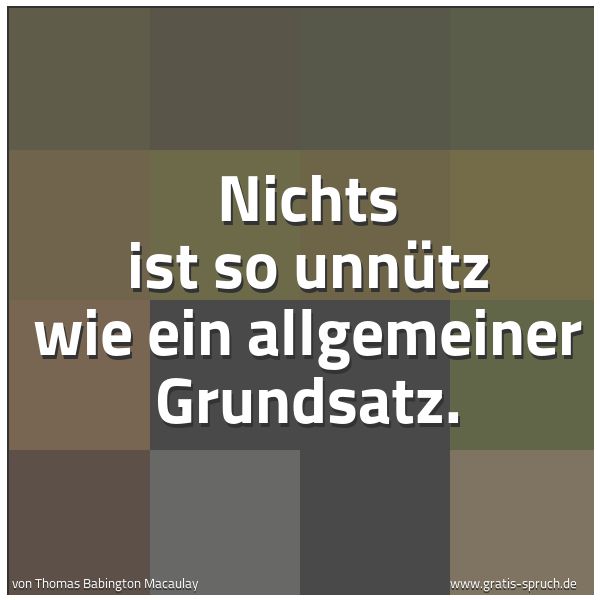 Quadratisches Spruchbild: Nichts ist so unnütz wie ein allgemeiner Grundsatz.