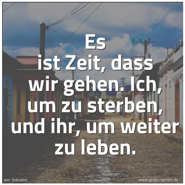 Quadratisches Spruchbild: Es ist Zeit, dass wir gehen. Ich, um zu sterben, und ihr, um weiter zu leben.