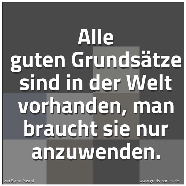 Quadratisches Spruchbild: Alle guten Grundsätze sind in der Welt vorhanden, man braucht sie nur anzuwenden.