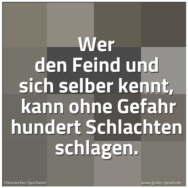 Quadratisches Spruchbild: Wer den Feind und sich selber kennt,  kann ohne Gefahr hundert Schlachten schlagen.