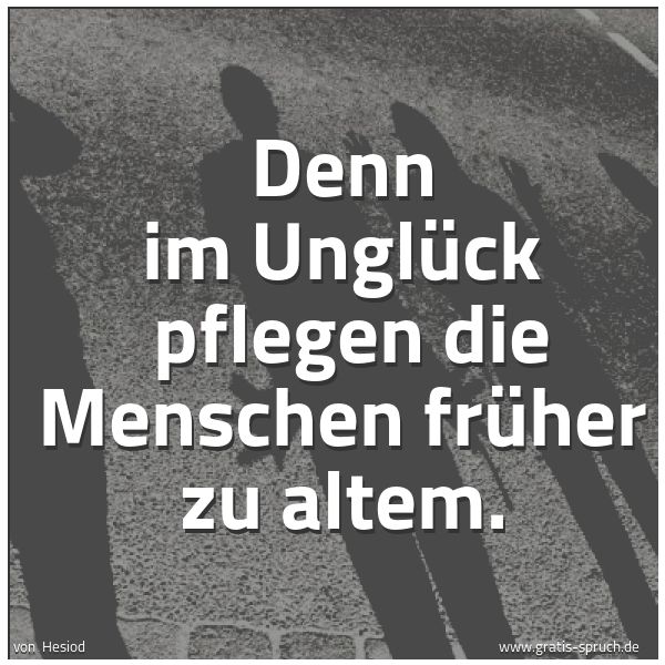 Quadratisches Spruchbild: Denn im Unglück pflegen die Menschen früher zu altem.