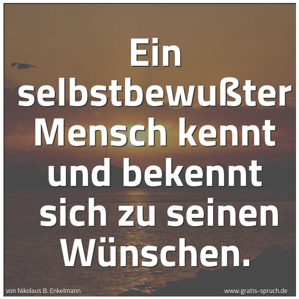Quadratisches Spruchbild: Ein selbstbewußter Mensch kennt und bekennt  sich zu seinen Wünschen.