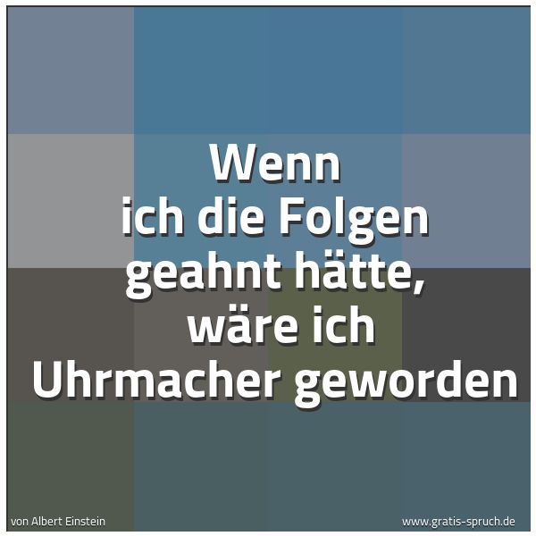 Quadratisches Spruchbild: Wenn ich die Folgen geahnt hätte, wäre ich Uhrmacher geworden