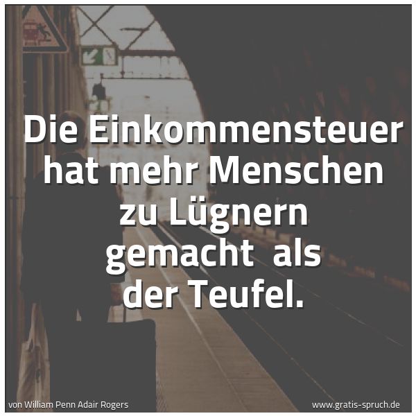 Quadratisches Spruchbild: Die Einkommensteuer hat mehr Menschen zu Lügnern gemacht als der Teufel.