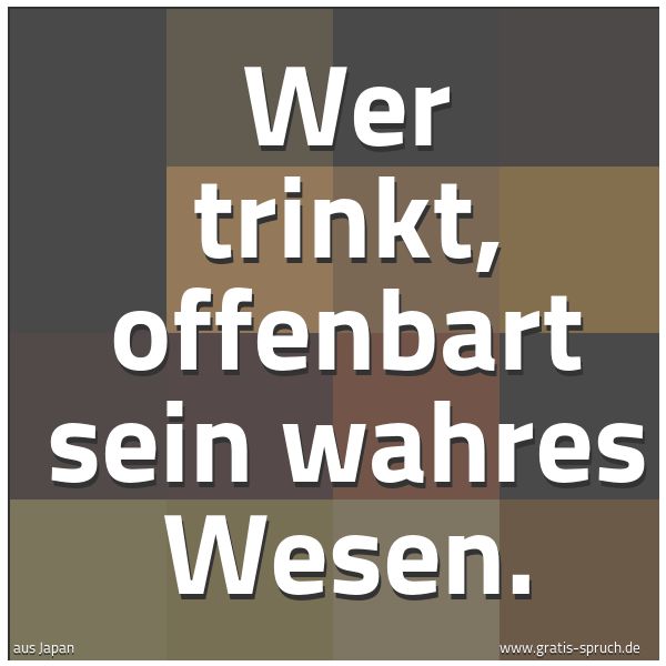 Quadratisches Spruchbild: Wer trinkt, offenbart sein wahres Wesen.