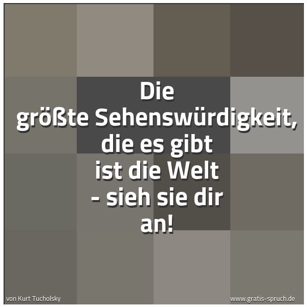 Quadratisches Spruchbild: Die größte Sehenswürdigkeit, die es gibt ist die Welt - sieh sie dir an!