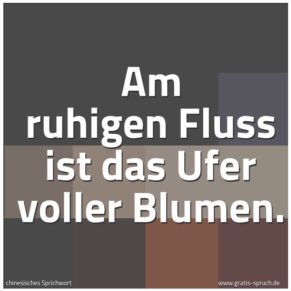 Quadratisches Spruchbild: Am ruhigen Fluss ist das Ufer voller Blumen.