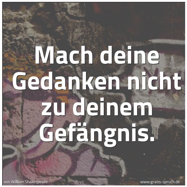 Quadratisches Spruchbild: Mach deine Gedanken nicht zu deinem Gefängnis.