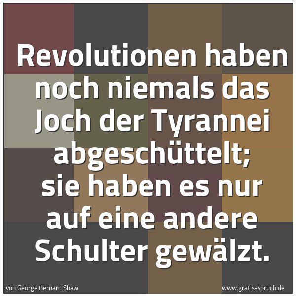 Quadratisches Spruchbild: Revolutionen haben noch niemals das Joch der Tyrannei abgeschüttelt; sie haben es nur auf  …