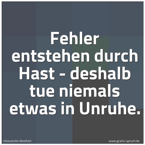 Quadratisches Spruchbild: Fehler entstehen durch Hast - deshalb tue niemals etwas in Unruhe.