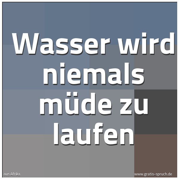 Quadratisches Spruchbild: Wasser wird niemals müde zu laufen