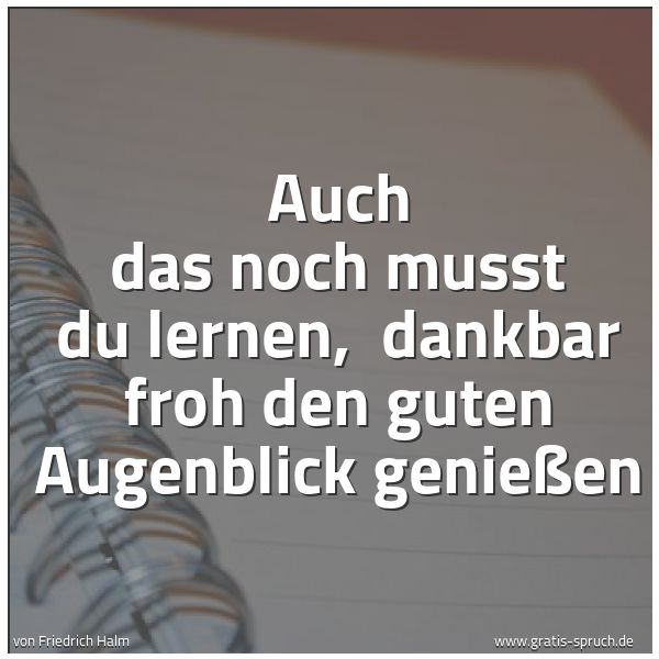 Quadratisches Spruchbild: Auch das noch musst du lernen, dankbar froh den guten Augenblick genießen