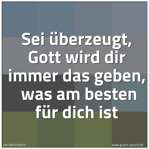 Quadratisches Spruchbild: Sei überzeugt, Gott wird dir immer das geben, was am besten für dich ist