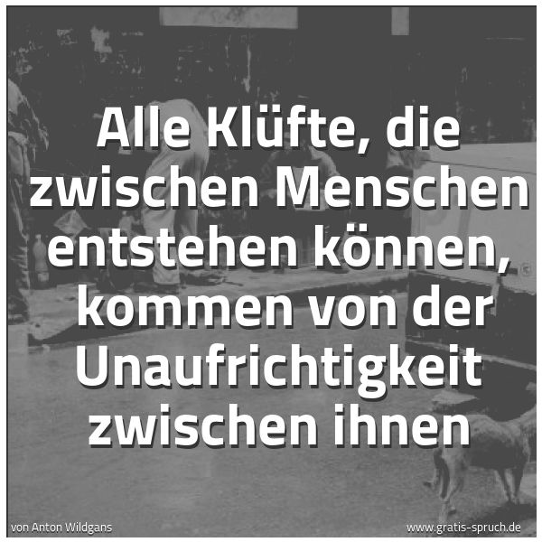 Quadratisches Spruchbild: Alle Klüfte, die zwischen Menschen entstehen können,  kommen von der Unaufrichtigkeit zwis …