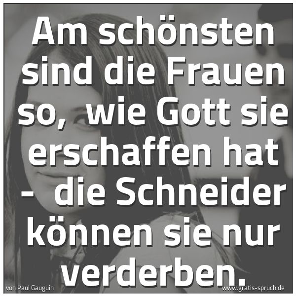 Quadratisches Spruchbild: Am schönsten sind die Frauen so, wie Gott sie erschaffen hat - die Schneider können sie …