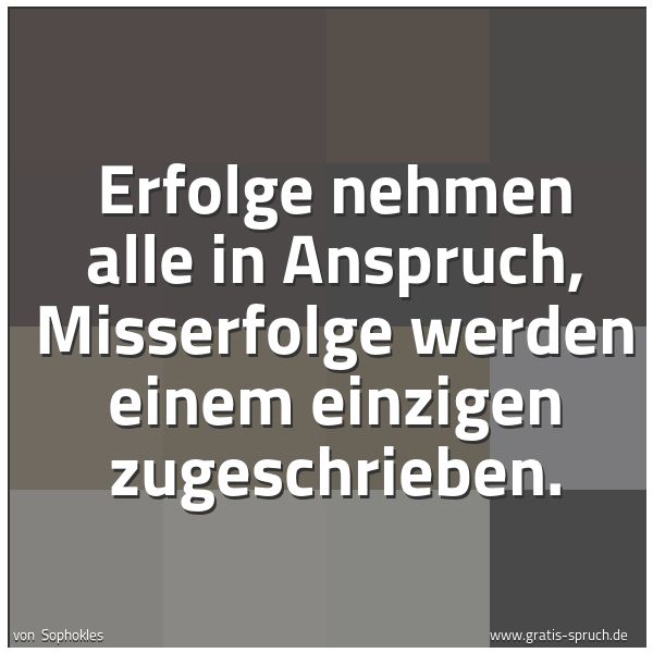 Quadratisches Spruchbild: Erfolge nehmen alle in Anspruch, Misserfolge werden einem einzigen zugeschrieben.