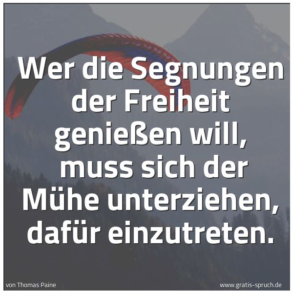Quadratisches Spruchbild: Wer die Segnungen der Freiheit genießen will, muss sich der Mühe unterziehen, dafür einzu …