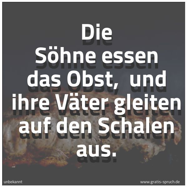 Quadratisches Spruchbild: Die Söhne essen das Obst, und ihre Väter gleiten auf den Schalen aus.