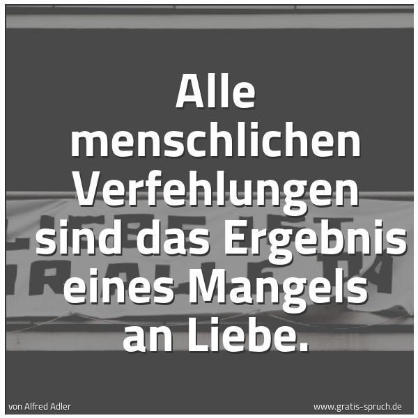 Quadratisches Spruchbild: Alle menschlichen Verfehlungen sind das Ergebnis eines Mangels an Liebe.