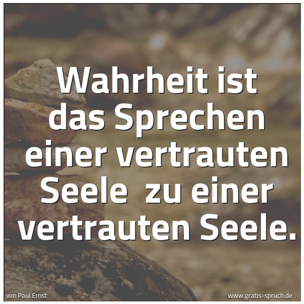 Quadratisches Spruchbild: Wahrheit ist das Sprechen einer vertrauten Seele zu einer vertrauten Seele.