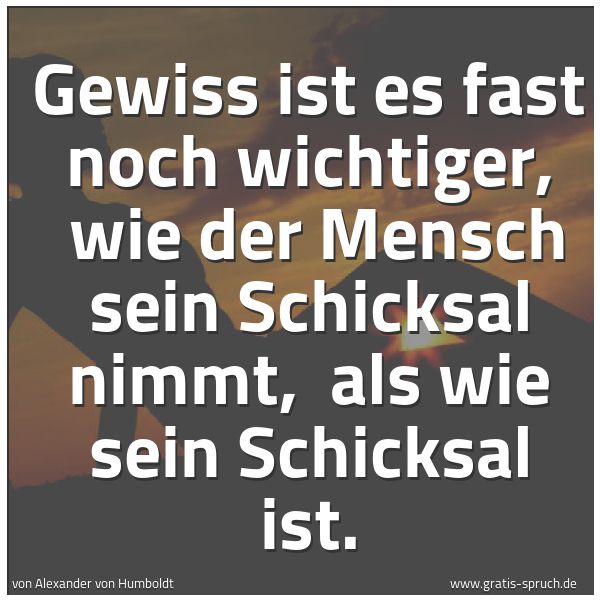 Quadratisches Spruchbild: Gewiss ist es fast noch wichtiger, wie der Mensch sein Schicksal nimmt, als wie sein Sch …