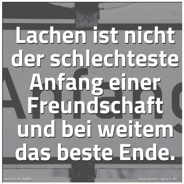Quadratisches Spruchbild: Lachen ist nicht der schlechteste Anfang einer Freundschaft und bei weitem das beste Ende.