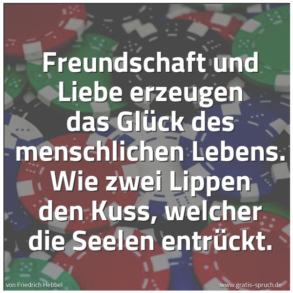 Quadratisches Spruchbild: Freundschaft und Liebe erzeugen das Glück des menschlichen Lebens. Wie zwei Lippen den Kus …