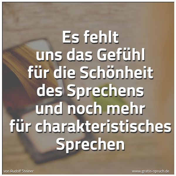 Quadratisches Spruchbild: Es fehlt uns das Gefühl für die Schönheit des Sprechens und noch mehr für charakteristisch …